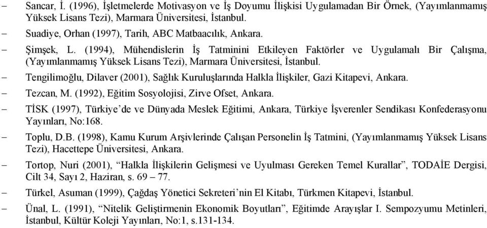 (1994), Mühendislerin İş Tatminini Etkileyen Faktörler ve Uygulamalı Bir Çalışma, (Yayımlanmamış Yüksek Lisans Tezi), Marmara Üniversitesi, İstanbul.