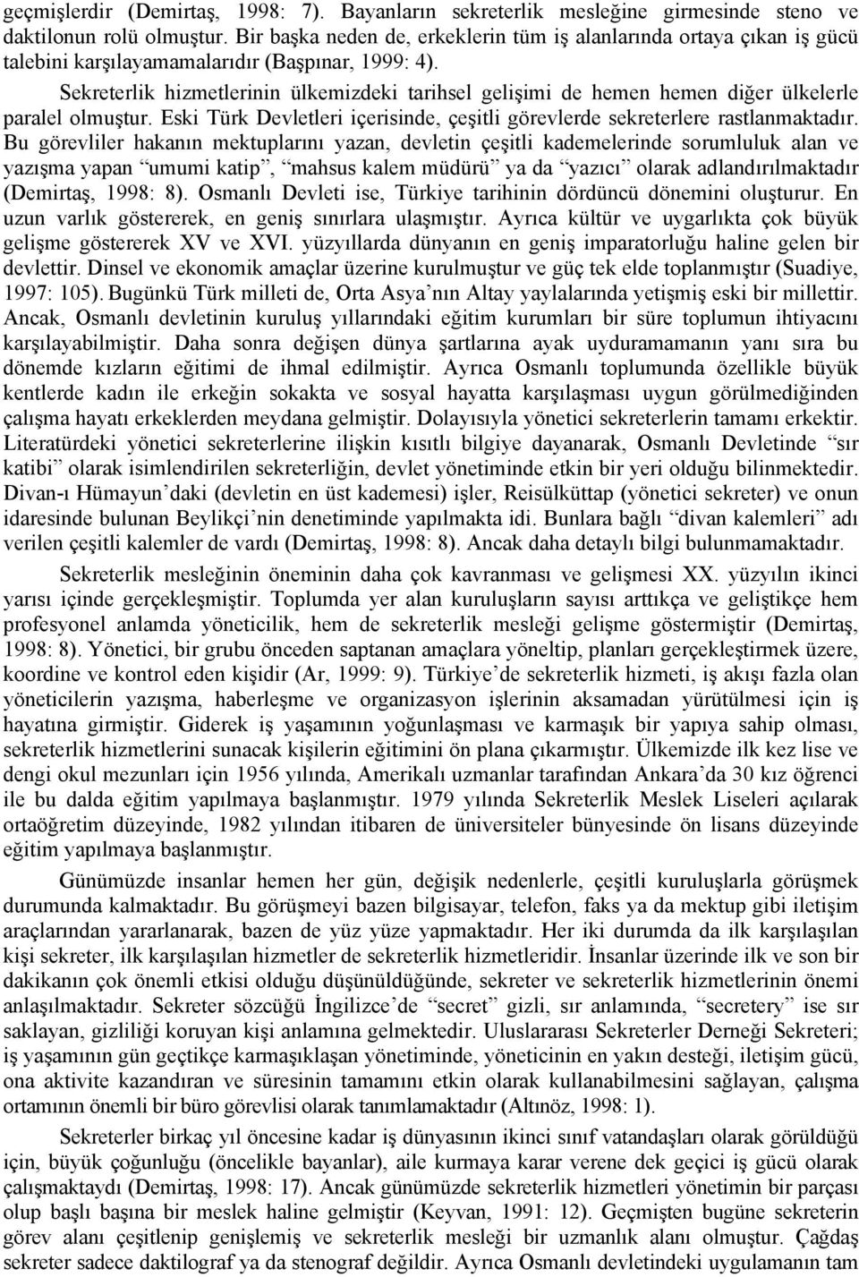 Sekreterlik hizmetlerinin ülkemizdeki tarihsel gelişimi de hemen hemen diğer ülkelerle paralel olmuştur. Eski Türk Devletleri içerisinde, çeşitli görevlerde sekreterlere rastlanmaktadır.