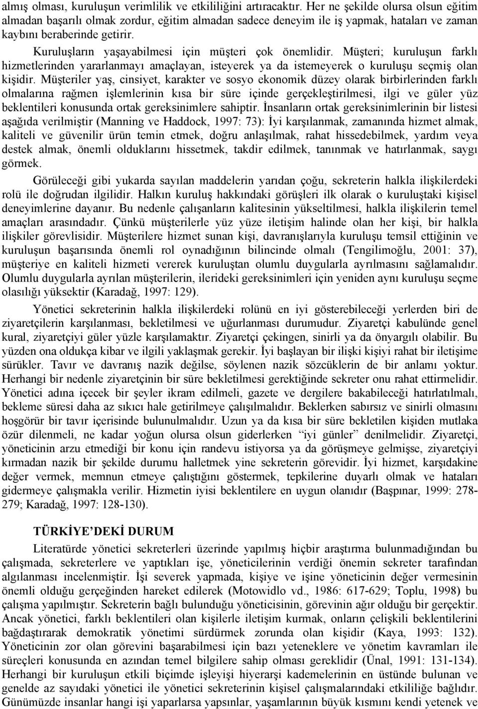 Kuruluşların yaşayabilmesi için müşteri çok önemlidir. Müşteri; kuruluşun farklı hizmetlerinden yararlanmayı amaçlayan, isteyerek ya da istemeyerek o kuruluşu seçmiş olan kişidir.