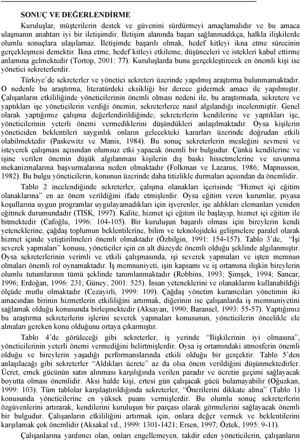 İkna etme, hedef kitleyi etkileme, düşünceleri ve istekleri kabul ettirme anlamına gelmektedir (Tortop, 2001: 77). Kuruluşlarda bunu gerçekleştirecek en önemli kişi ise yönetici sekreterlerdir.