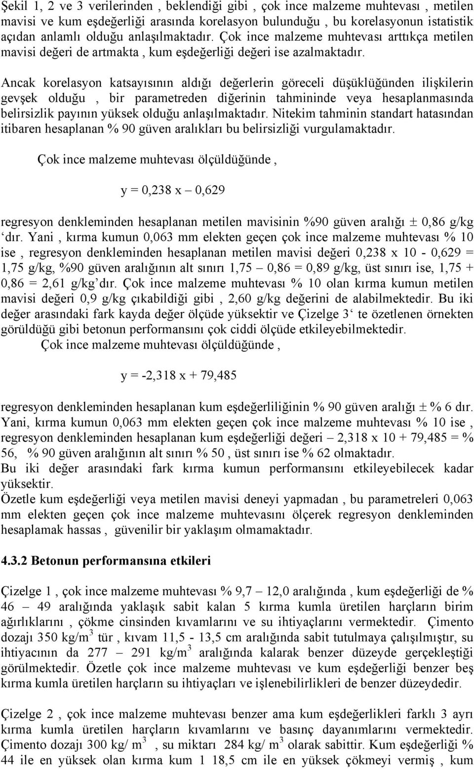 Ancak korelasyon katsayısının aldığı değerlerin göreceli düşüklüğünden ilişkilerin gevşek olduğu, bir parametreden diğerinin tahmininde veya hesaplanmasında belirsizlik payının yüksek olduğu