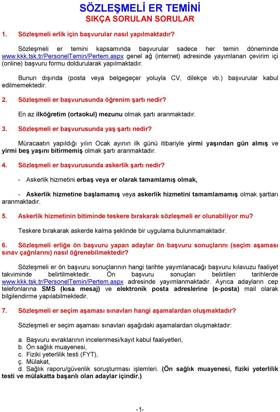 ) başvurular kabul edilmemektedir. 2. Sözleşmeli er başvurusunda öğrenim şartı nedir? En az ilköğretim (ortaokul) mezunu olmak şartı aranmaktadır. 3. Sözleşmeli er başvurusunda yaş şartı nedir?