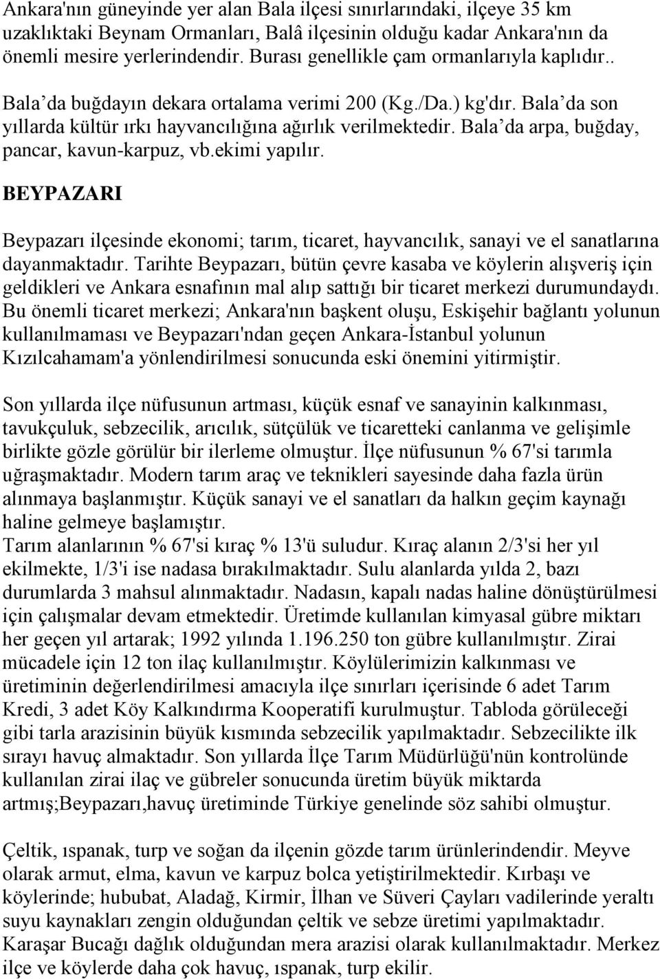 Bala da arpa, buğday, pancar, kavun-karpuz, vb.ekimi yapılır. BEYPAZARI Beypazarı ilçesinde ekonomi; tarım, ticaret, hayvancılık, sanayi ve el sanatlarına dayanmaktadır.