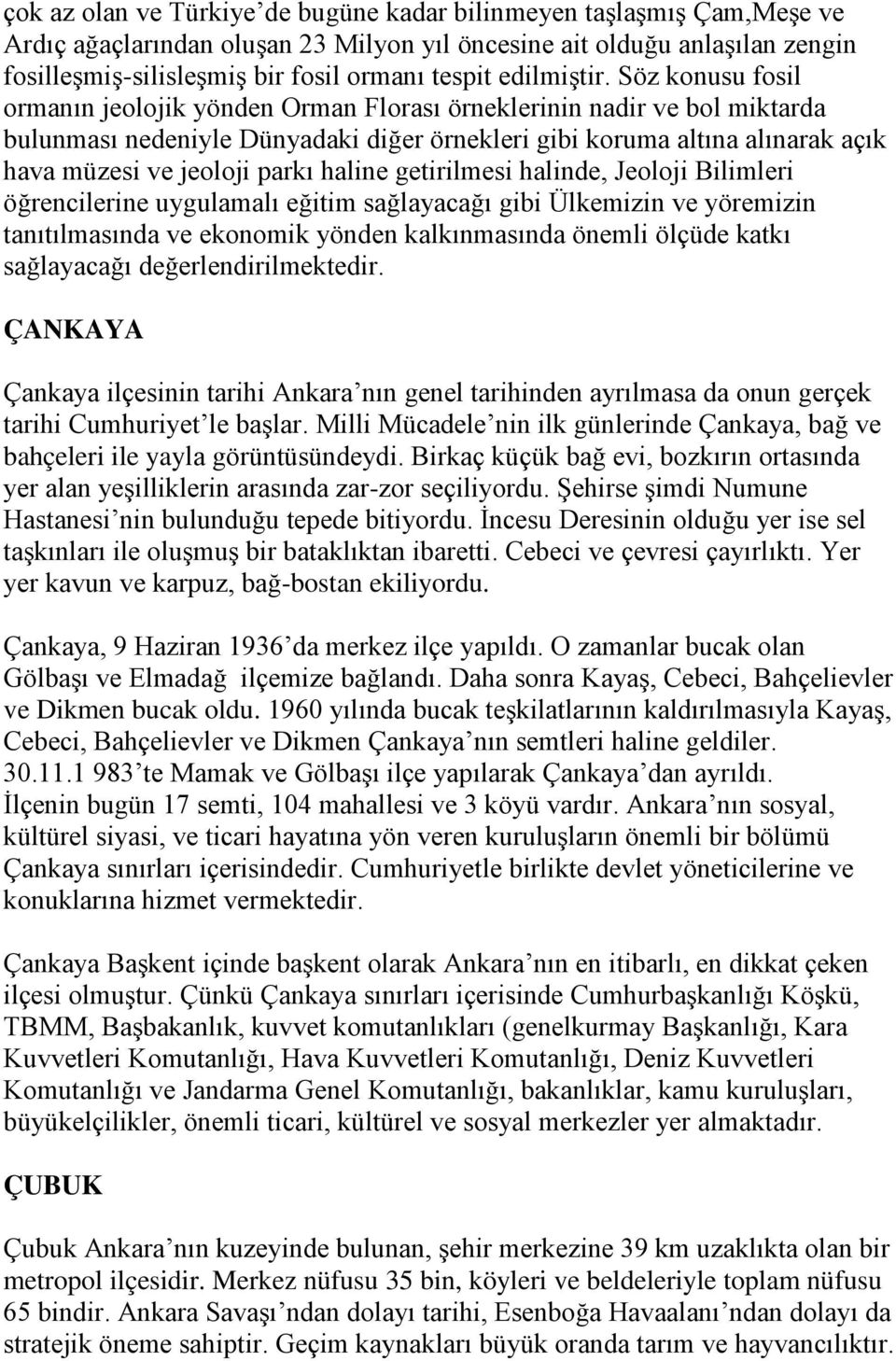 Söz konusu fosil ormanın jeolojik yönden Orman Florası örneklerinin nadir ve bol miktarda bulunması nedeniyle Dünyadaki diğer örnekleri gibi koruma altına alınarak açık hava müzesi ve jeoloji parkı