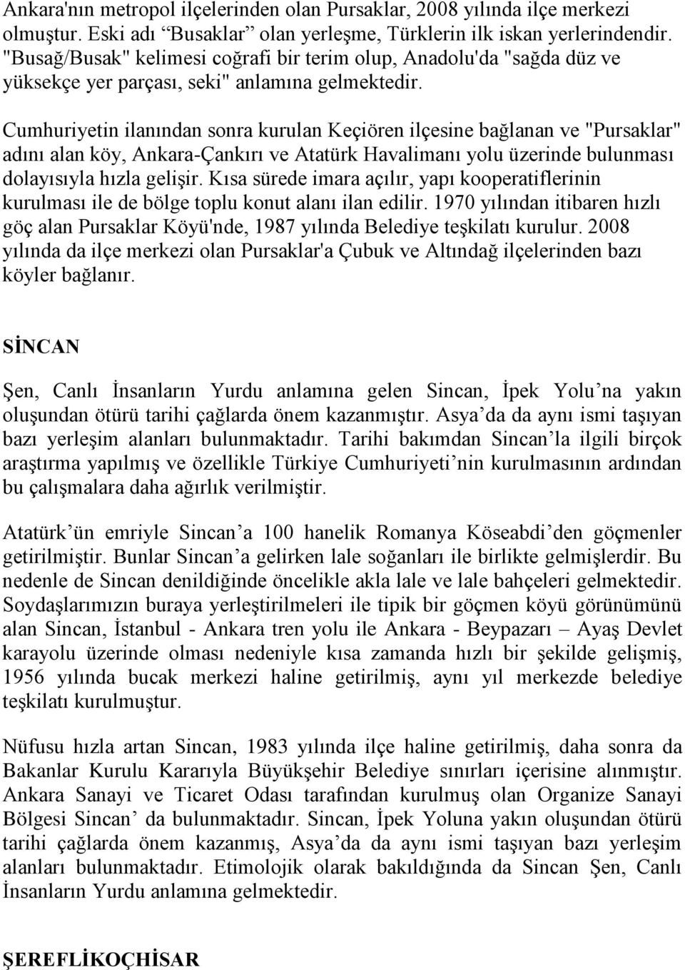 Cumhuriyetin ilanından sonra kurulan Keçiören ilçesine bağlanan ve "Pursaklar" adını alan köy, Ankara-Çankırı ve Atatürk Havalimanı yolu üzerinde bulunması dolayısıyla hızla gelişir.