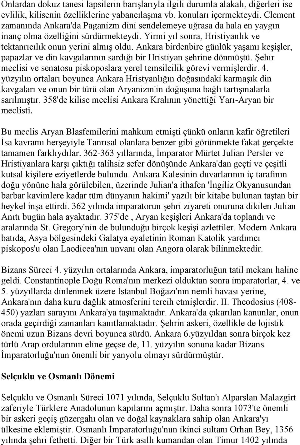 Ankara birdenbire günlük yaşamı keşişler, papazlar ve din kavgalarının sardığı bir Hristiyan şehrine dönmüştü. Şehir meclisi ve senatosu piskoposlara yerel temsilcilik görevi vermişlerdir. 4.