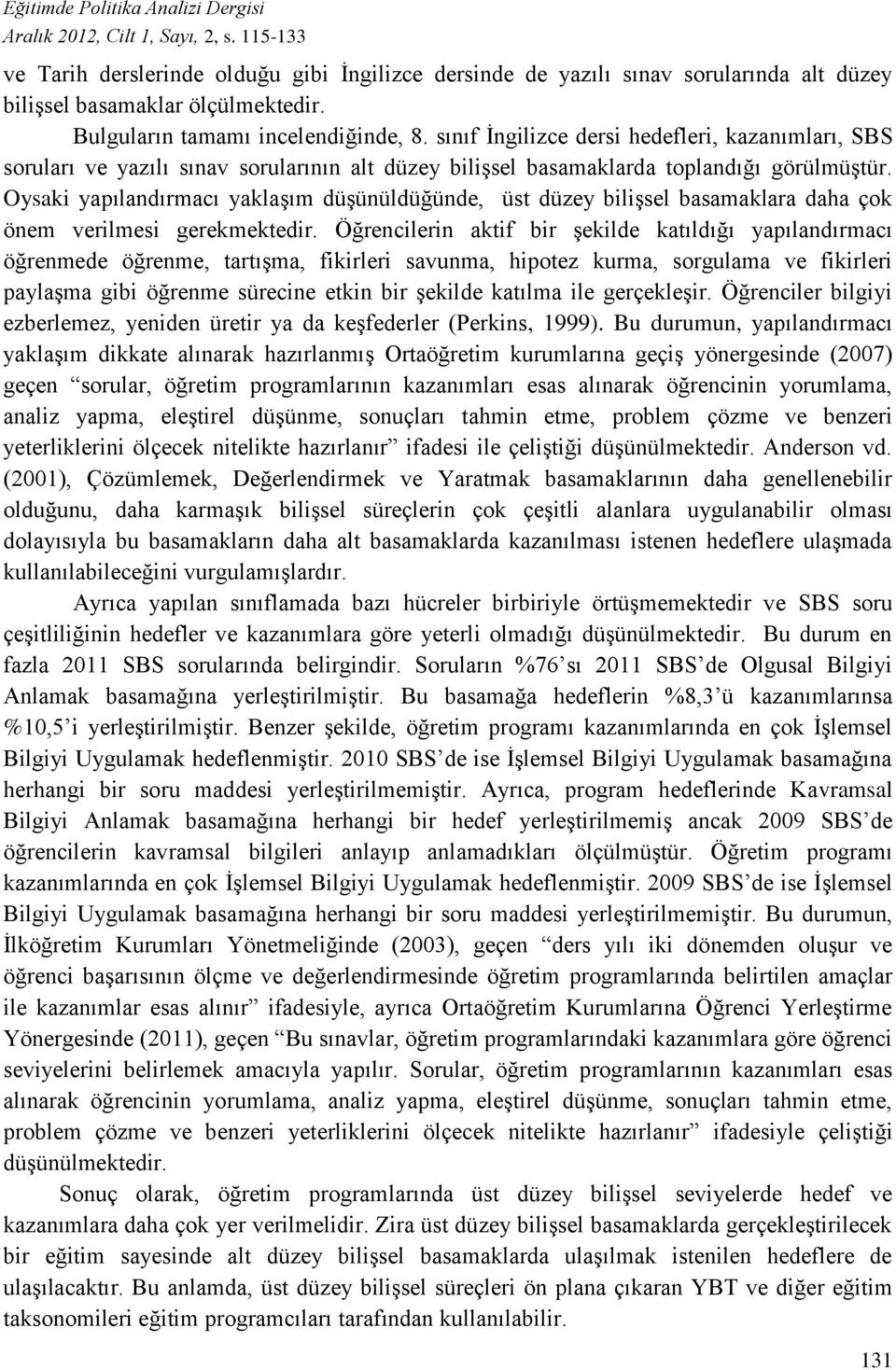 Oysaki yapılandırmacı yaklaşım düşünüldüğünde, üst düzey bilişsel basamaklara daha çok önem verilmesi gerekmektedir.