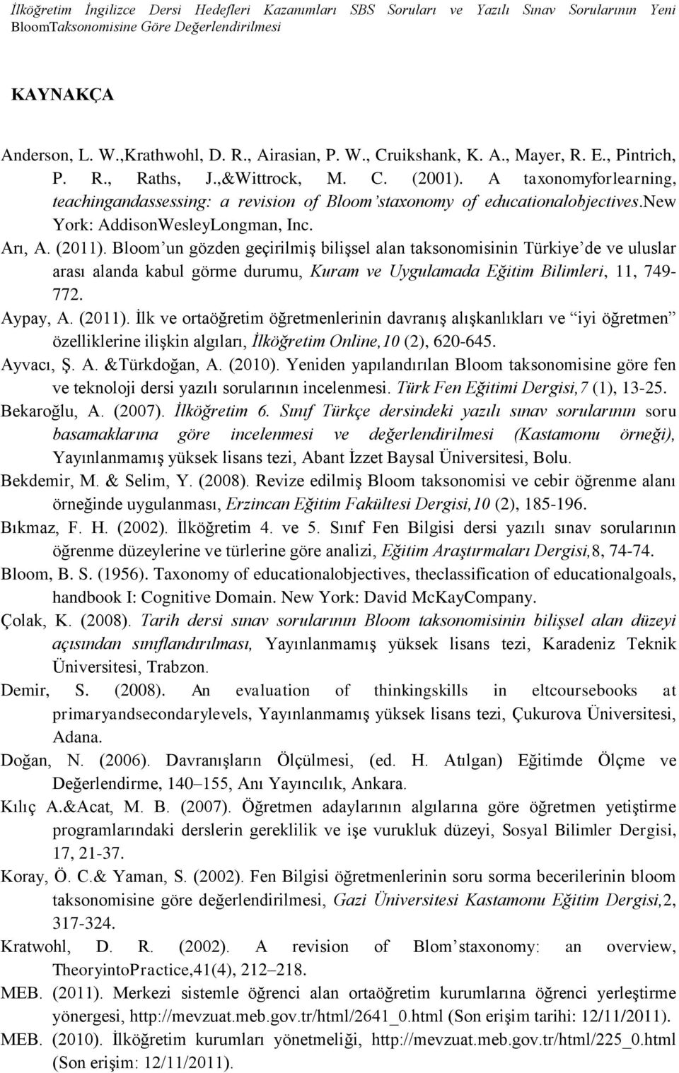(2011). Bloom un gözden geçirilmiş bilişsel alan taksonomisinin Türkiye de ve uluslar arası alanda kabul görme durumu, Kuram ve Uygulamada Eğitim Bilimleri, 11, 749-772. Aypay, A. (2011).