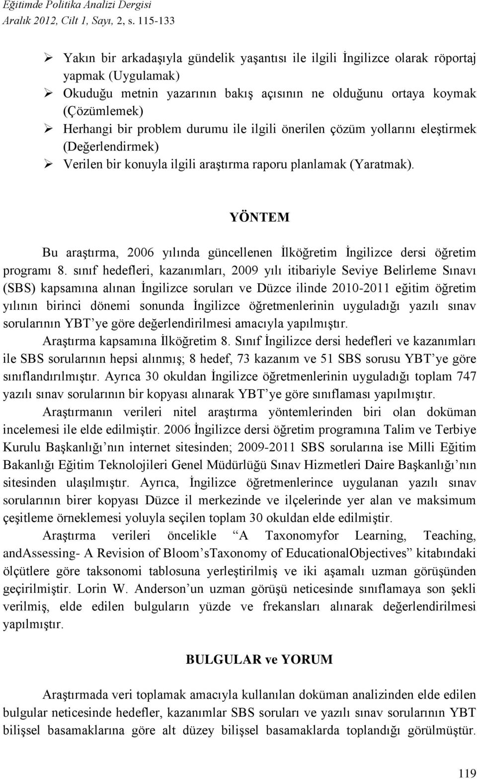 problem durumu ile ilgili önerilen çözüm yollarını eleştirmek (Değerlendirmek) Verilen bir konuyla ilgili araştırma raporu planlamak (Yaratmak).