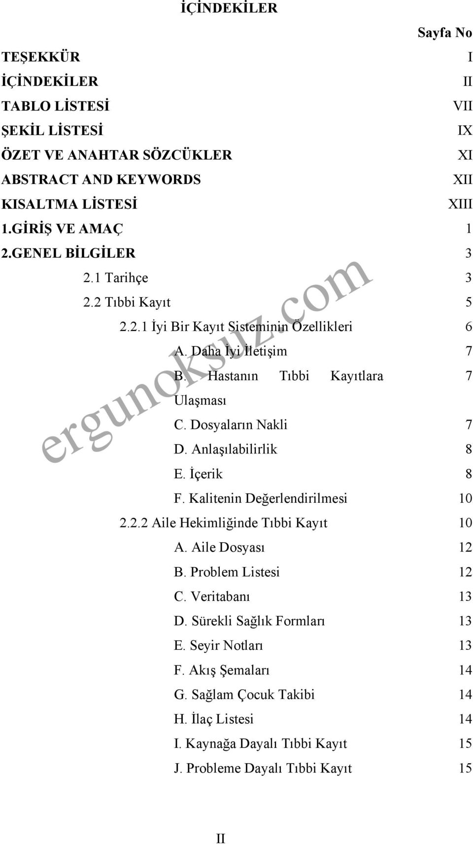 Dosyaların Nakli 7 D. Anlaşılabilirlik 8 E. İçerik 8 F. Kalitenin Değerlendirilmesi 10 2.2.2 Aile Hekimliğinde Tıbbi Kayıt 10 A. Aile Dosyası 12 B. Problem Listesi 12 C.