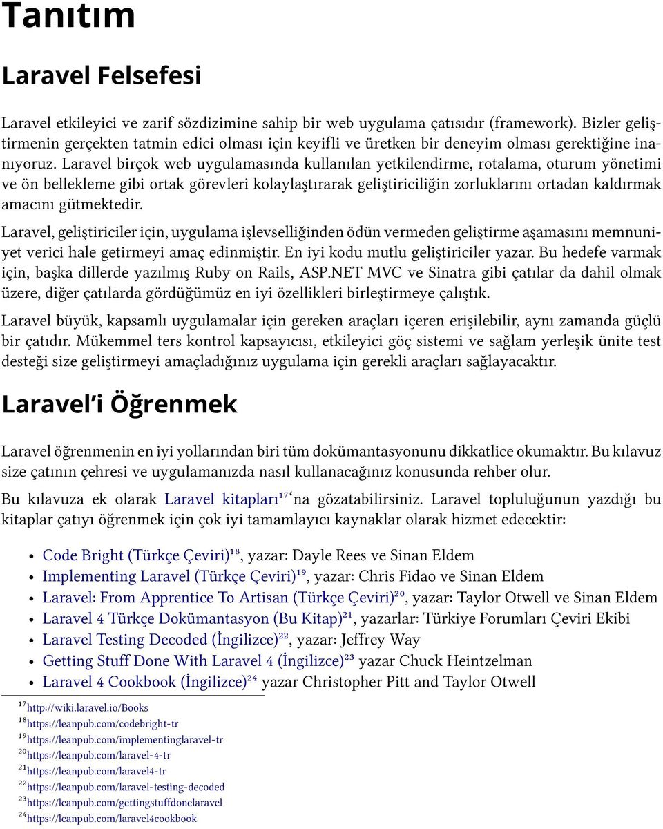 Laravel birçok web uygulamasında kullanılan yetkilendirme, rotalama, oturum yönetimi ve ön bellekleme gibi ortak görevleri kolaylaştırarak geliştiriciliğin zorluklarını ortadan kaldırmak amacını