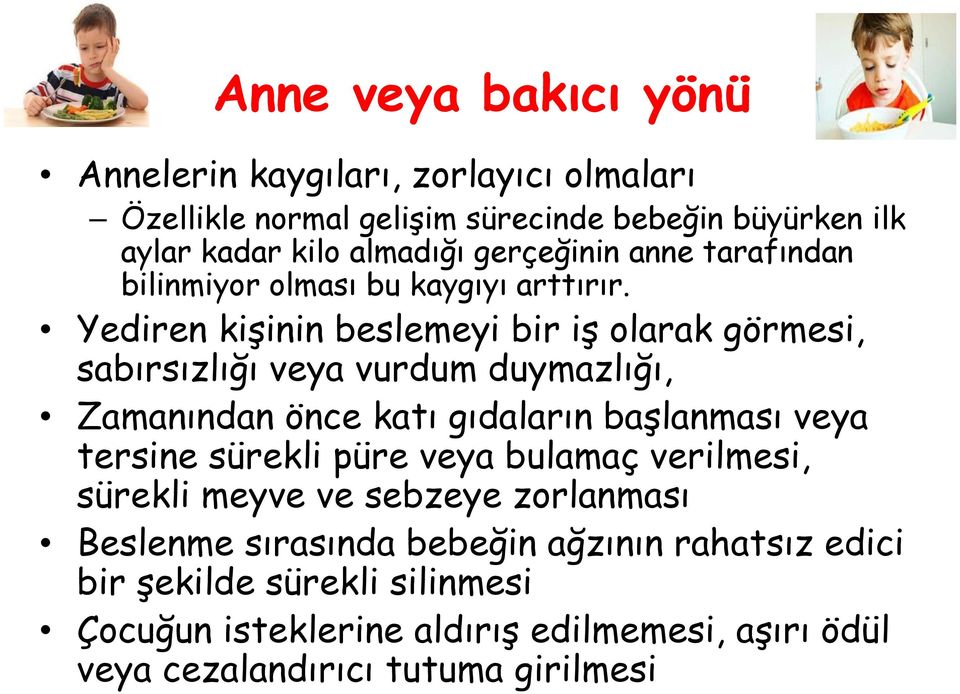 Yediren kişinin beslemeyi bir iş olarak görmesi, sabırsızlığı veya vurdum duymazlığı, Zamanından önce katı gıdaların başlanması veya tersine