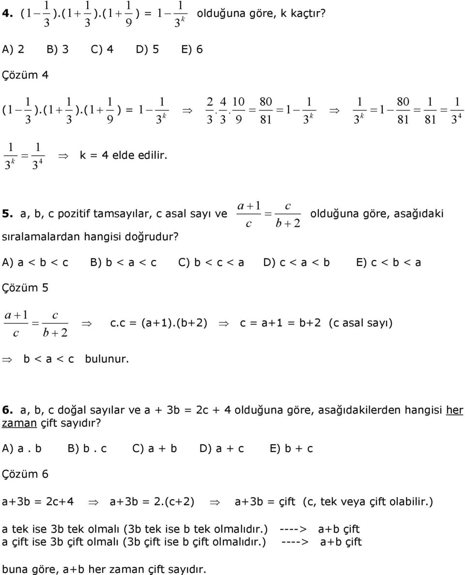 . a, b, c doğal sayılar ve a + b c + 4 olduğuna göre, asağıdakilerden hangisi her zaman çift sayıdır? A) a. b B) b. c C) a + b D) a + c E) b + c Çözüm a+b c+4 a+b.