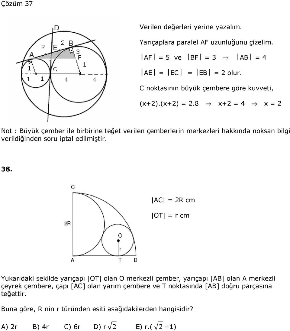 (x+).8 x+ 4 x Not : Büyük çember ile birbirine teğet verilen çemberlerin merkezleri hakkında noksan bilgi verildiğinden soru iptal edilmiştir. 8.