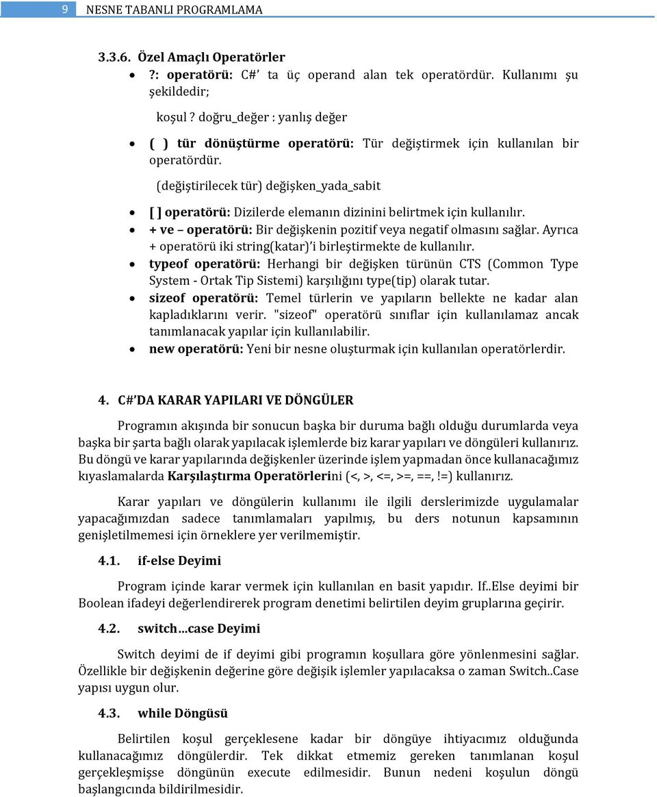 (değiştirilecek tür) değişken_yada_sabit [ ] operatörü: Dizilerde elemanın dizinini belirtmek için kullanılır. + ve operatörü: Bir değişkenin pozitif veya negatif olmasını sağlar.