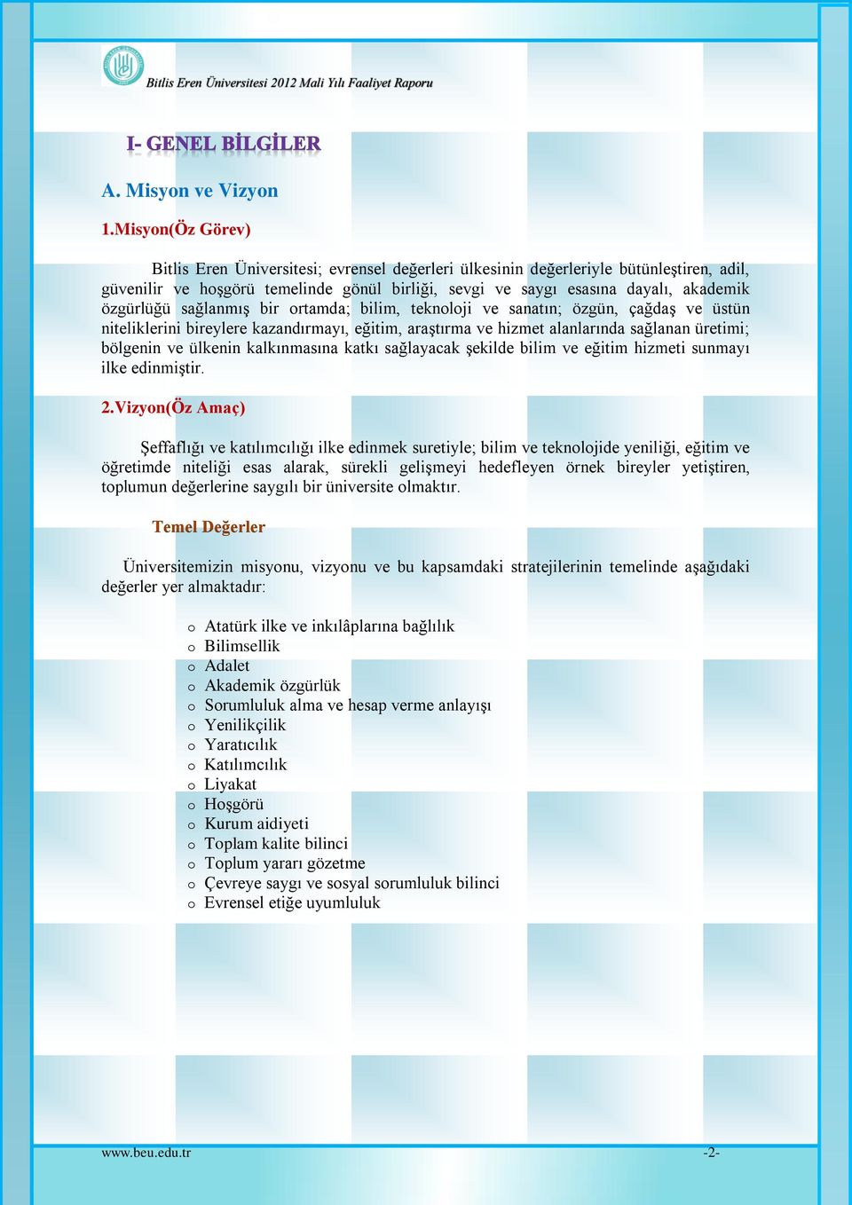 özgürlüğü sağlanmış bir ortamda; bilim, teknoloji ve sanatın; özgün, çağdaş ve üstün niteliklerini bireylere kazandırmayı, eğitim, araştırma ve hizmet alanlarında sağlanan üretimi; bölgenin ve