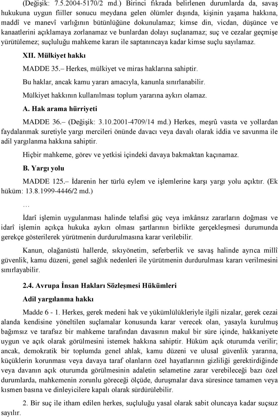 vicdan, düşünce ve kanaatlerini açıklamaya zorlanamaz ve bunlardan dolayı suçlanamaz; suç ve cezalar geçmişe yürütülemez; suçluluğu mahkeme kararı ile saptanıncaya kadar kimse suçlu sayılamaz. XII.