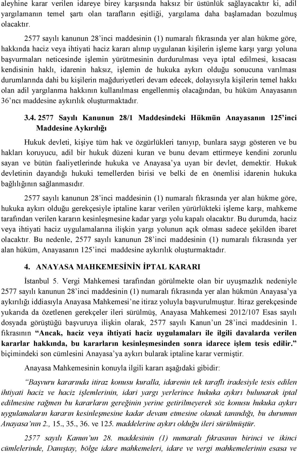 neticesinde işlemin yürütmesinin durdurulması veya iptal edilmesi, kısacası kendisinin haklı, idarenin haksız, işlemin de hukuka aykırı olduğu sonucuna varılması durumlarında dahi bu kişilerin