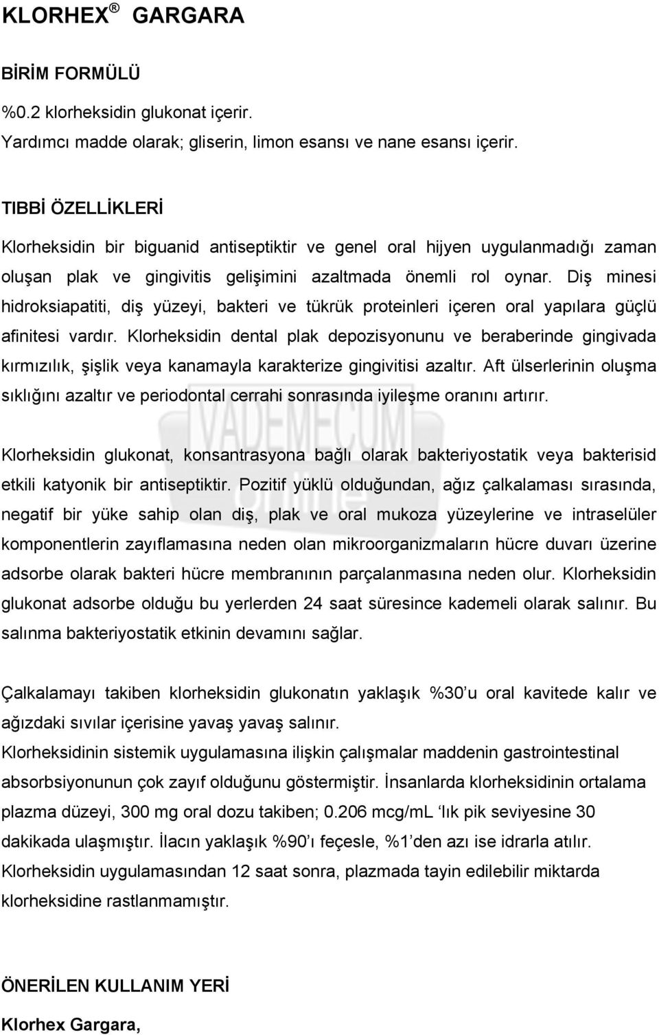 Diş minesi hidroksiapatiti, diş yüzeyi, bakteri ve tükrük proteinleri içeren oral yapılara güçlü afinitesi vardır.