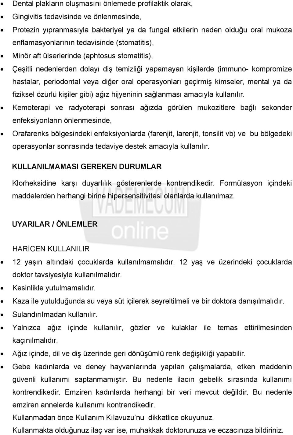 operasyonları geçirmiş kimseler, mental ya da fiziksel özürlü kişiler gibi) ağız hijyeninin sağlanması amacıyla kullanılır.