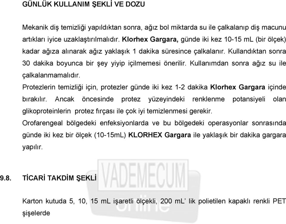 Kullanımdan sonra ağız su ile çalkalanmamalıdır. Protezlerin temizliği için, protezler günde iki kez 1-2 dakika Klorhex Gargara içinde bırakılır.