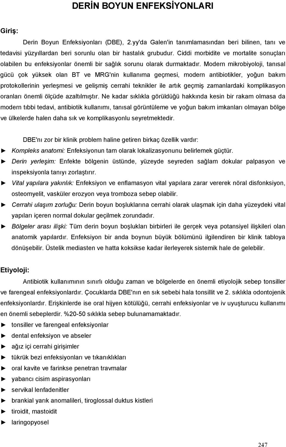 Modern mikrobiyoloji, tanısal gücü çok yüksek olan BT ve MRG'nin kullanıma geçmesi, modern antibiotikler, yoğun bakım protokollerinin yerleşmesi ve gelişmiş cerrahi teknikler ile artık geçmiş