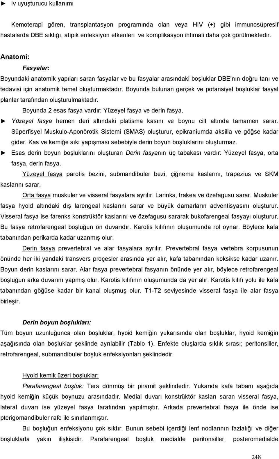 Boyunda bulunan gerçek ve potansiyel boşluklar fasyal planlar tarafından oluşturulmaktadır. Boyunda 2 esas fasya vardır: Yüzeyel fasya ve derin fasya.