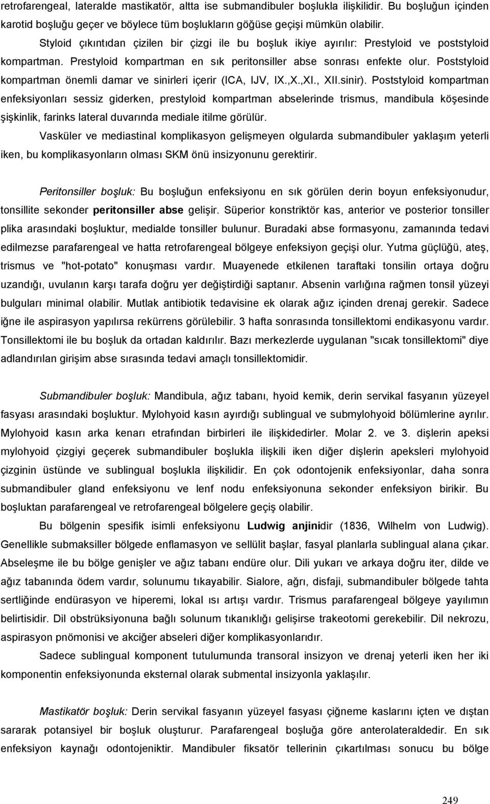 Poststyloid kompartman önemli damar ve sinirleri içerir (ICA, IJV, IX.,X.,XI., XII.sinir).