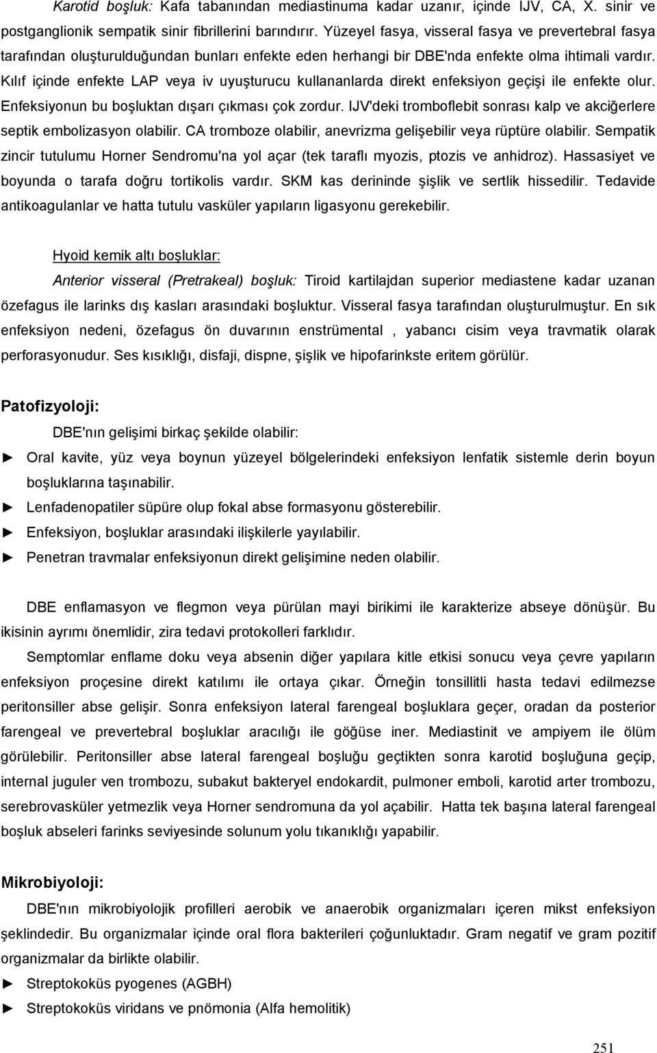 Kılıf içinde enfekte LAP veya iv uyuşturucu kullananlarda direkt enfeksiyon geçişi ile enfekte olur. Enfeksiyonun bu boşluktan dışarı çıkması çok zordur.