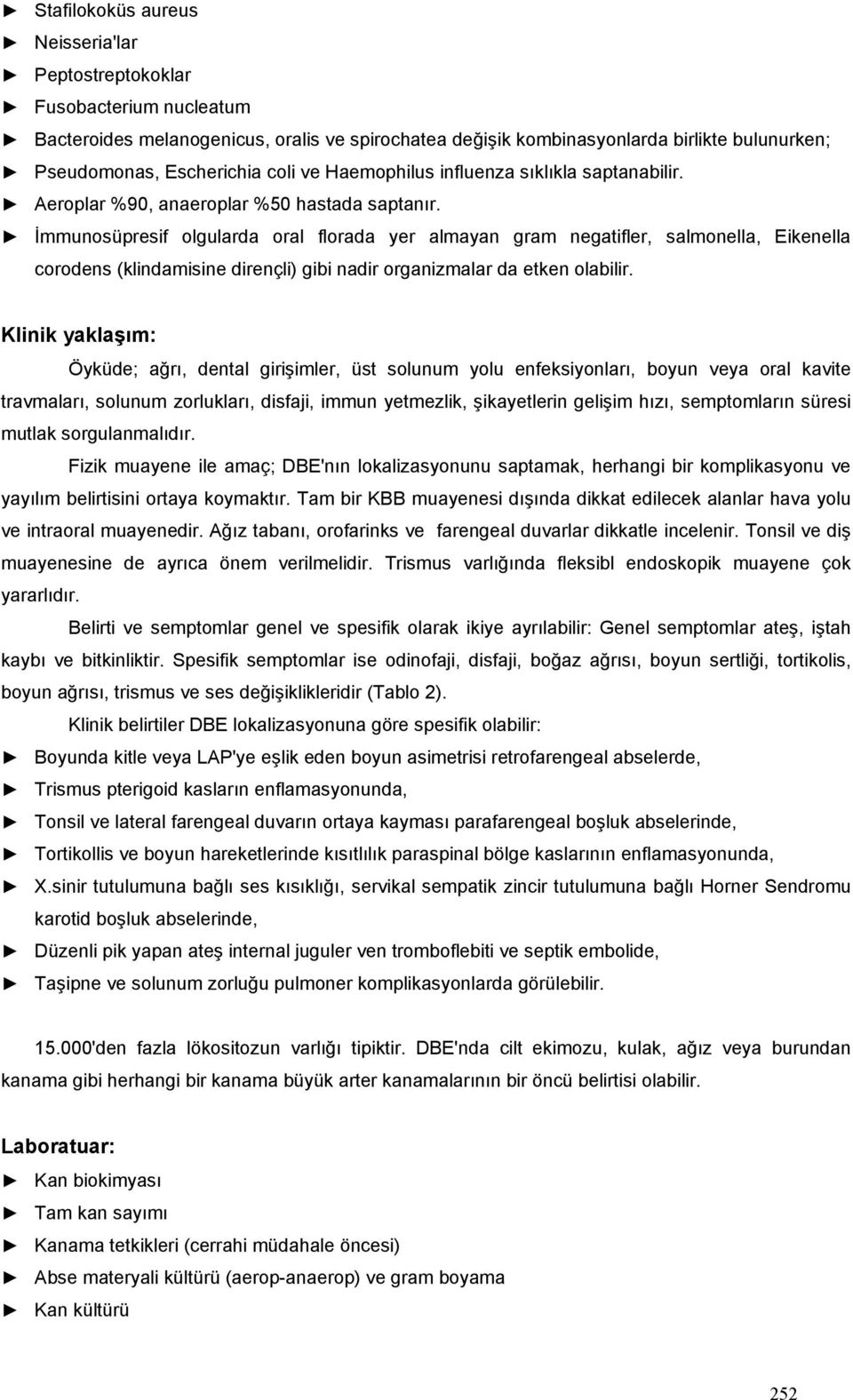 İmmunosüpresif olgularda oral florada yer almayan gram negatifler, salmonella, Eikenella corodens (klindamisine dirençli) gibi nadir organizmalar da etken olabilir.