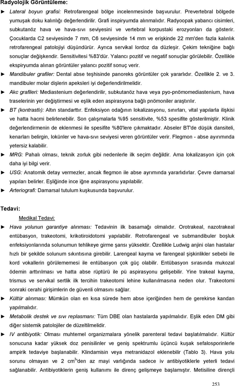 Çocuklarda C2 seviyesinde 7 mm, C6 seviyesinde 14 mm ve erişkinde 22 mm'den fazla kalınlık retrofarengeal patolojiyi düşündürür. Ayrıca servikal lordoz da düzleşir.