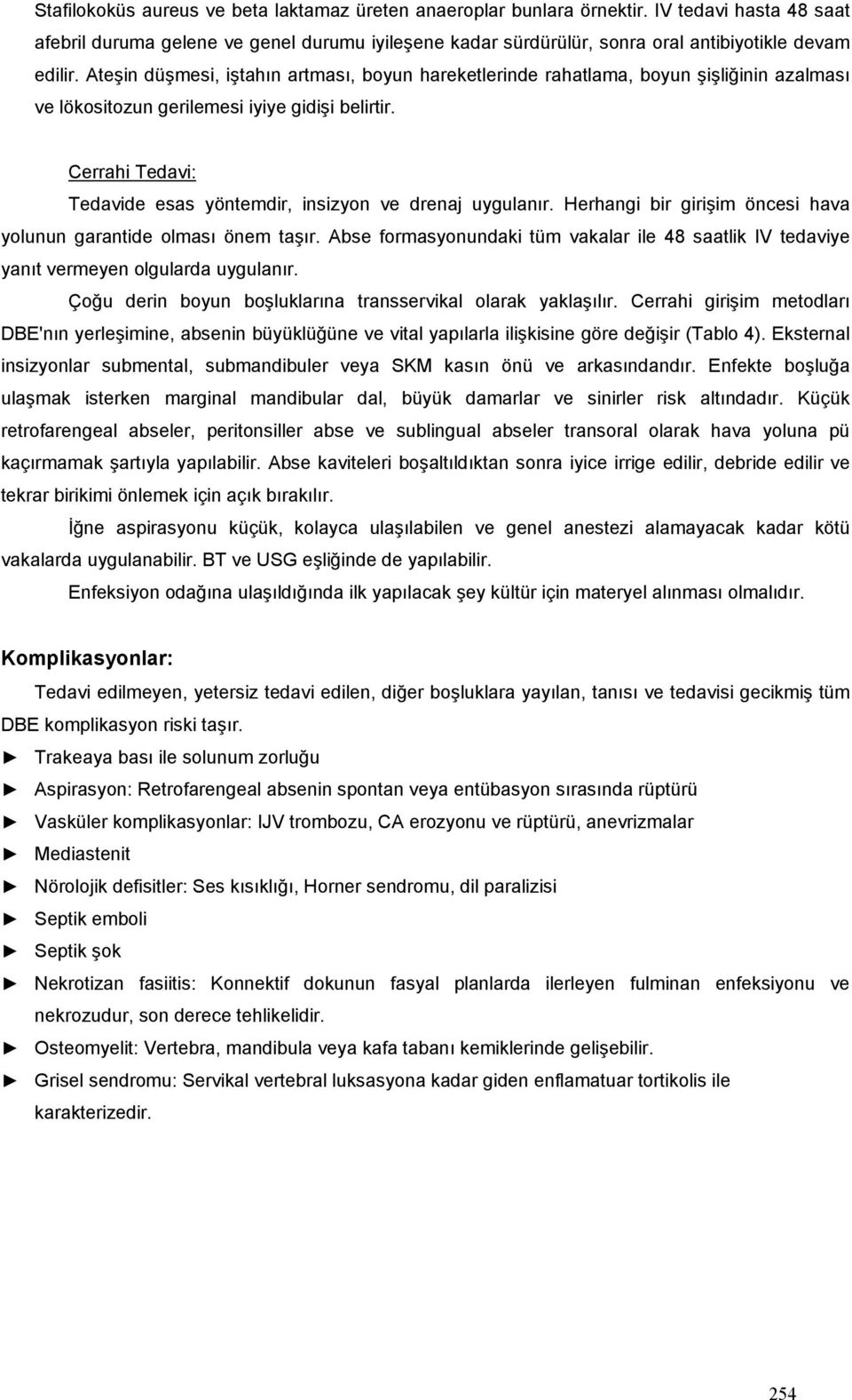 Ateşin düşmesi, iştahın artması, boyun hareketlerinde rahatlama, boyun şişliğinin azalması ve lökositozun gerilemesi iyiye gidişi belirtir.