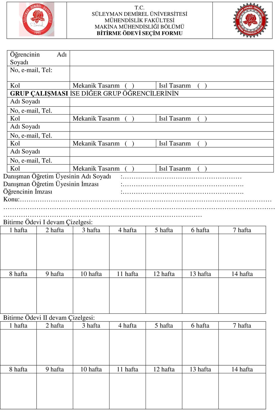 Konu: Bitirme Ödevi I devam Çizelgesi: 1 hafta 2 hafta 3 hafta 4 hafta 5 hafta 6 hafta 7 hafta 8 hafta 9 hafta 10 hafta 11 hafta 12 hafta 13