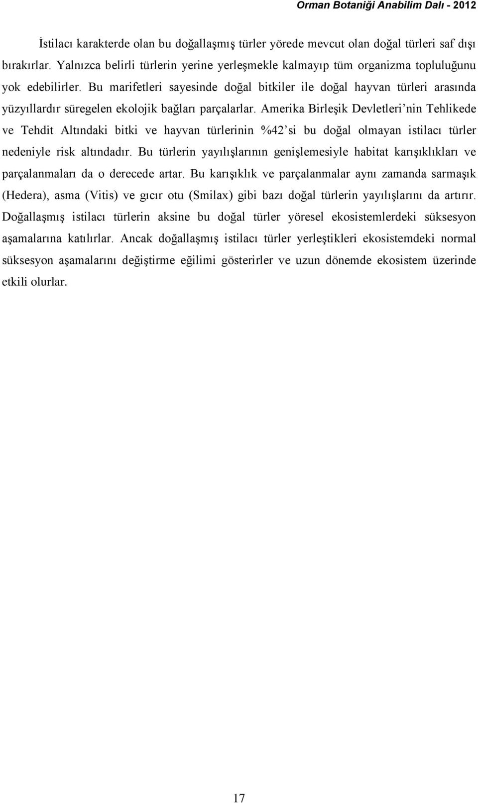 Amerika Birleşik Devletleri nin Tehlikede ve Tehdit Altındaki bitki ve hayvan türlerinin %42 si bu doğal olmayan istilacı türler nedeniyle risk altındadır.