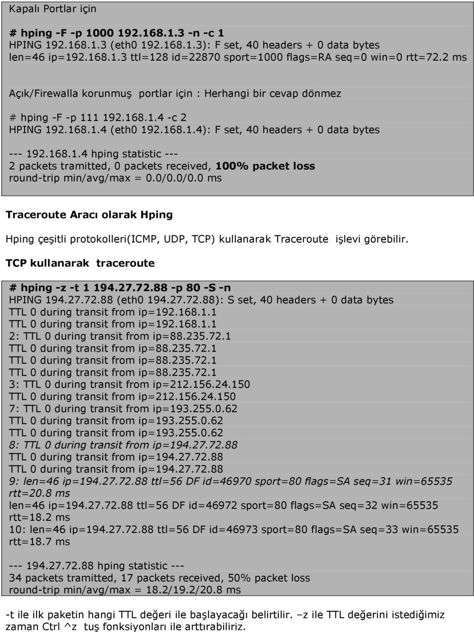 0/0.0/0.0 ms Traceroute Aracı olarak Hping Hping çeşitli protokolleri(icmp, UDP, TCP) kullanarak Traceroute işlevi görebilir. TCP kullanarak traceroute # hping -z -t 1 194.27.72.