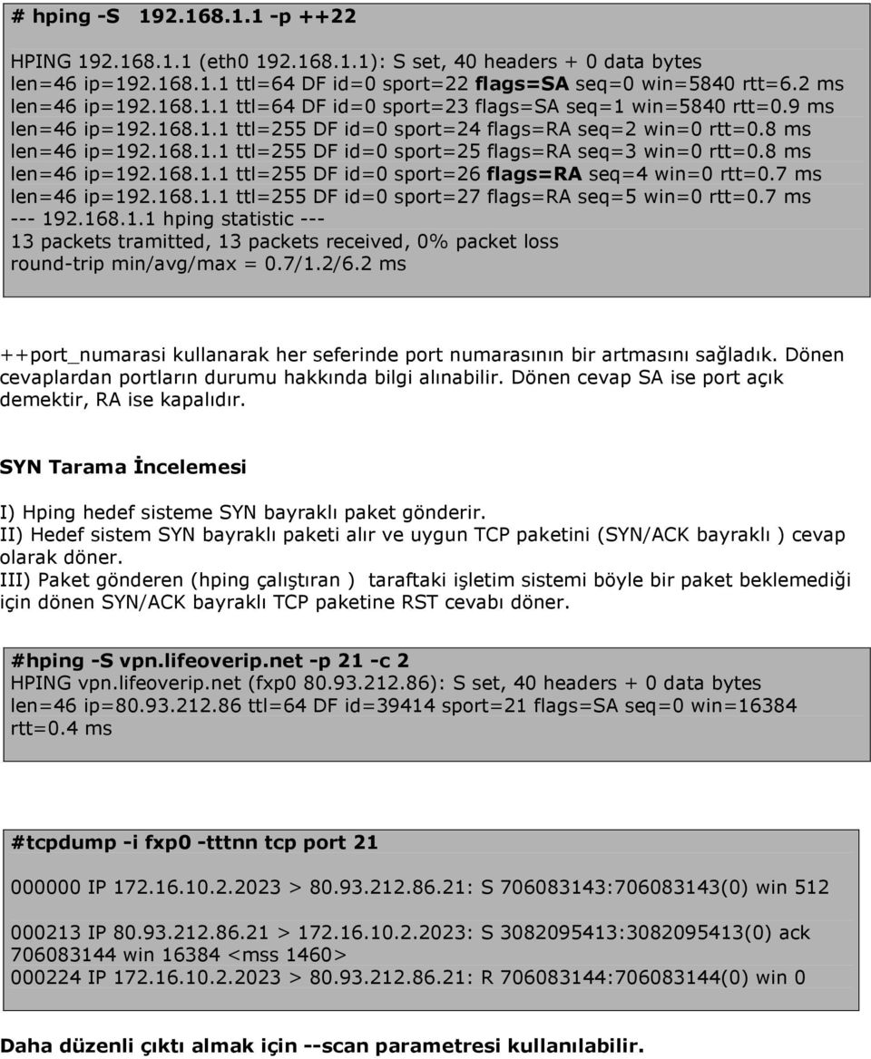 8 ms len=46 ip=192.168.1.1 ttl=255 DF id=0 sport=26 flags=ra seq=4 win=0 rtt=0.7 ms len=46 ip=192.168.1.1 ttl=255 DF id=0 sport=27 flags=ra seq=5 win=0 rtt=0.7 ms --- 192.168.1.1 hping statistic --- 13 packets tramitted, 13 packets received, 0% packet loss round-trip min/avg/max = 0.