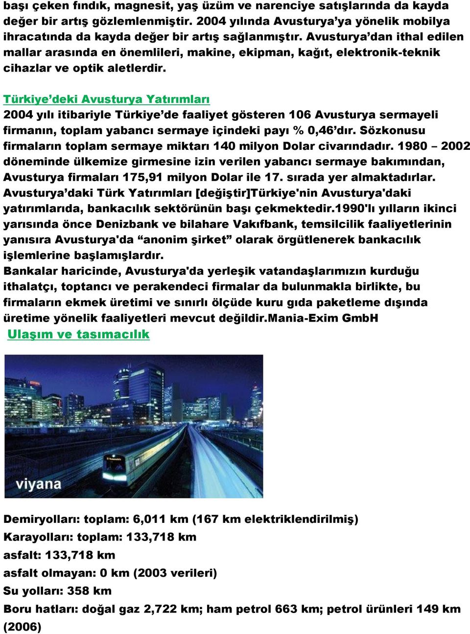 Türkiye deki Avusturya Yatırımları 2004 yılı itibariyle Türkiye de faaliyet gösteren 106 Avusturya sermayeli firmanın, toplam yabancı sermaye içindeki payı % 0,46 dır.