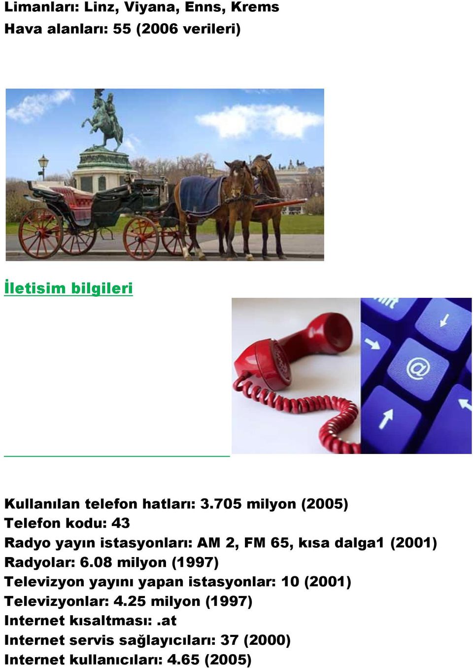 705 milyon (2005) Telefon kodu: 43 Radyo yayın istasyonları: AM 2, FM 65, kısa dalga1 (2001) Radyolar: 6.