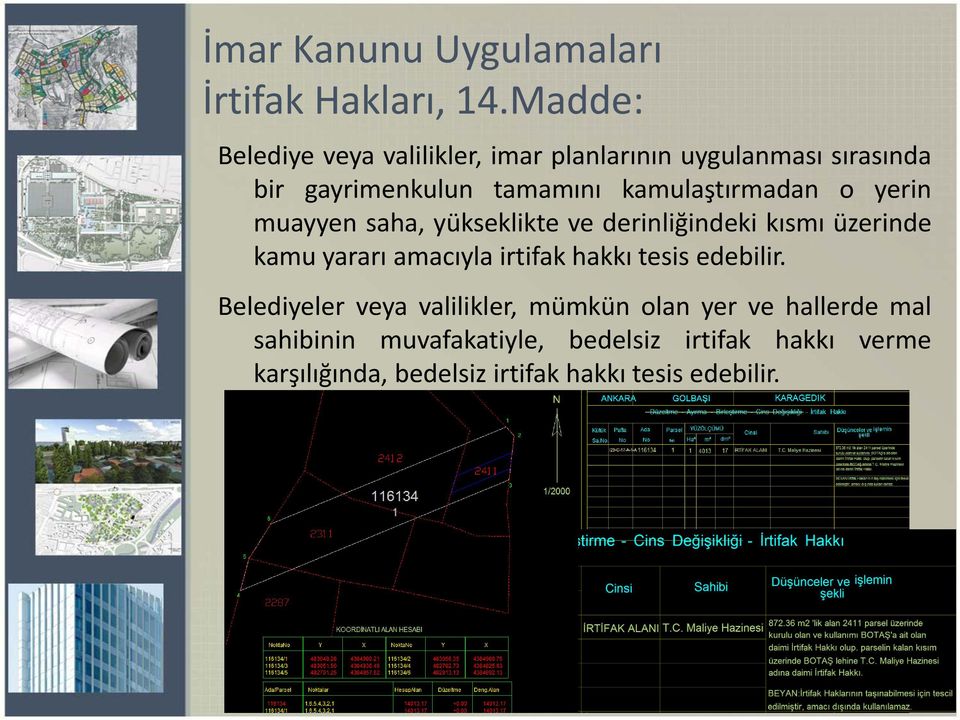 kamulaştırmadan o yerin muayyen saha, yükseklikte ve derinliğindeki kısmı üzerinde kamu yararı amacıyla irtifak