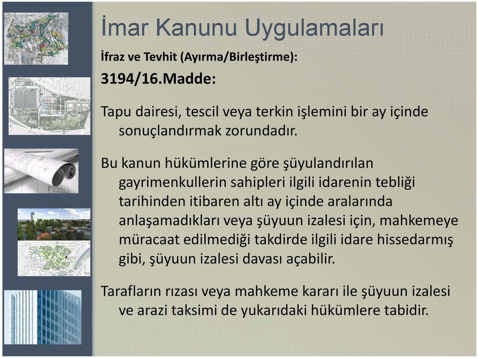 Bu kanun hükümlerine göre şüyulandırılan gayrimenkullerin sahipleri ilgili idarenin tebliği tarihinden itibaren altı ay içinde aralarında