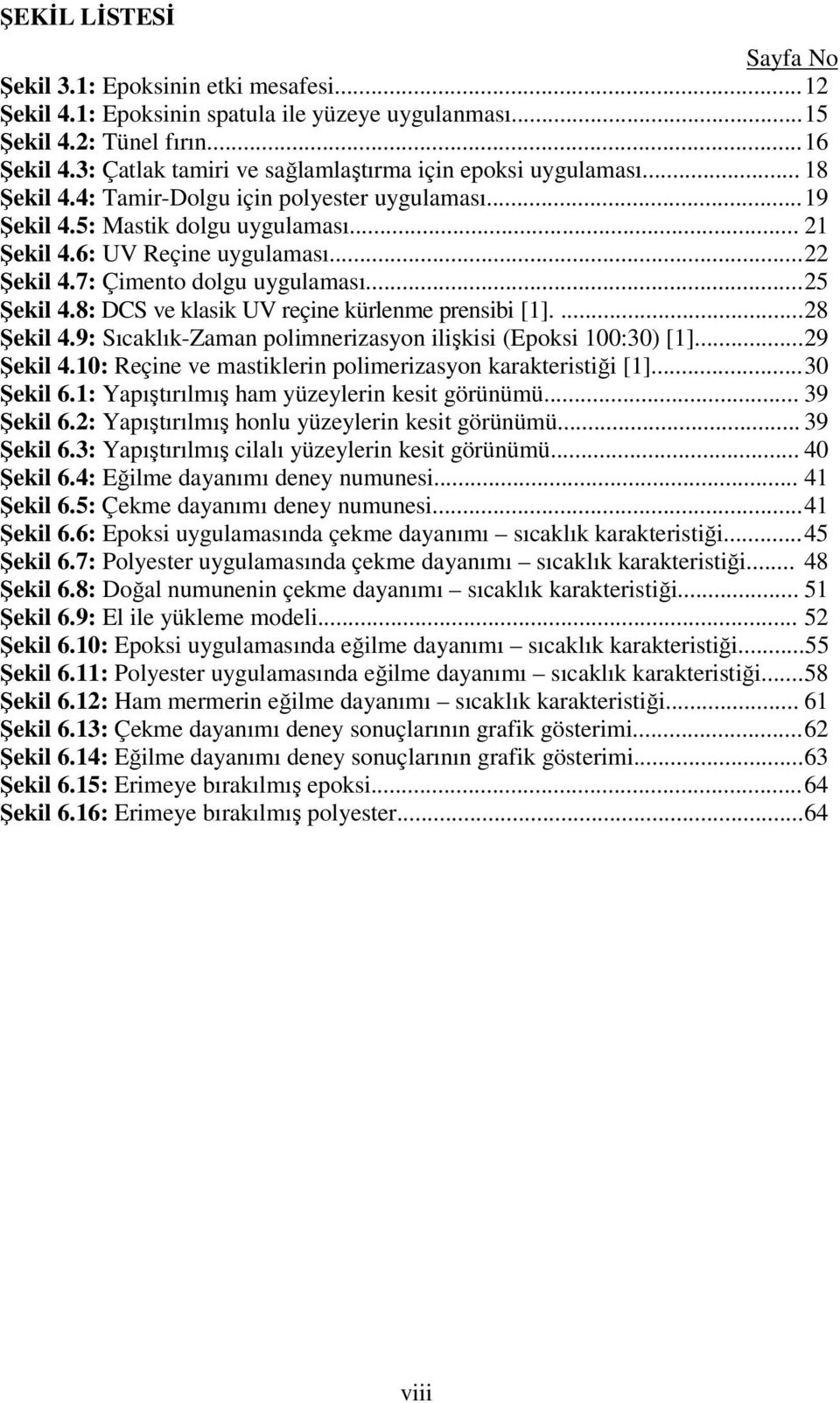 .. 22 Şekil 4.7: Çimento dolgu uygulaması... 25 Şekil 4.8: DCS ve klasik UV reçine kürlenme prensibi [1].... 28 Şekil 4.9: Sıcaklık-Zaman polimnerizasyon ilişkisi (Epoksi 100:30) [1]... 29 Şekil 4.