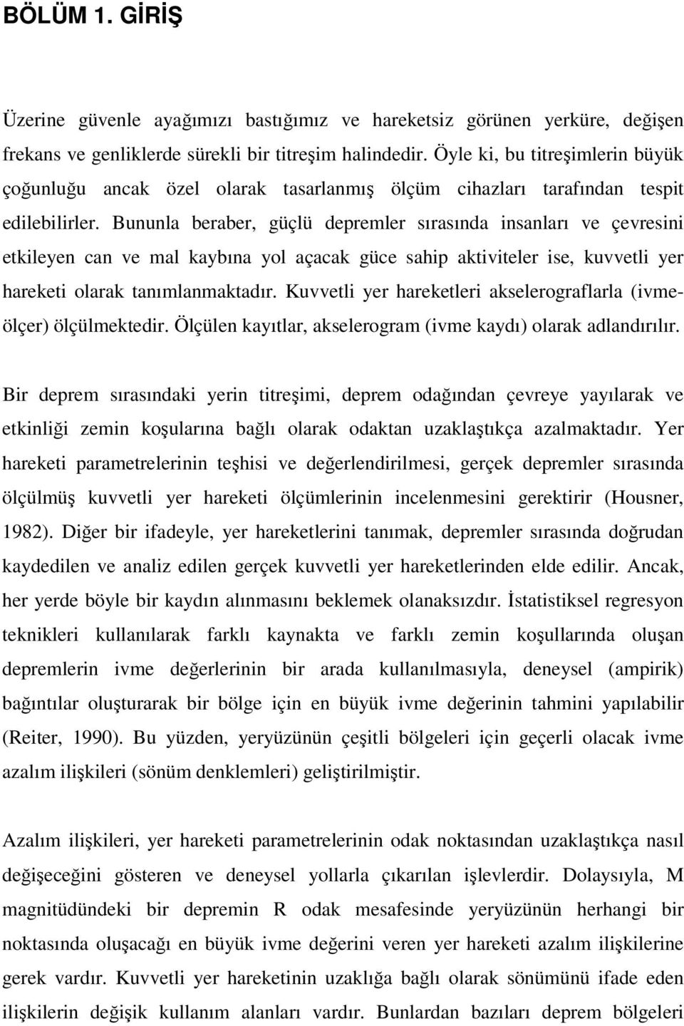 Bununla beraber, güçlü depremler sırasında insanları ve çevresini etkileyen can ve mal kaybına yol açacak güce sahip aktiviteler ise, kuvvetli yer hareketi olarak tanımlanmaktadır.