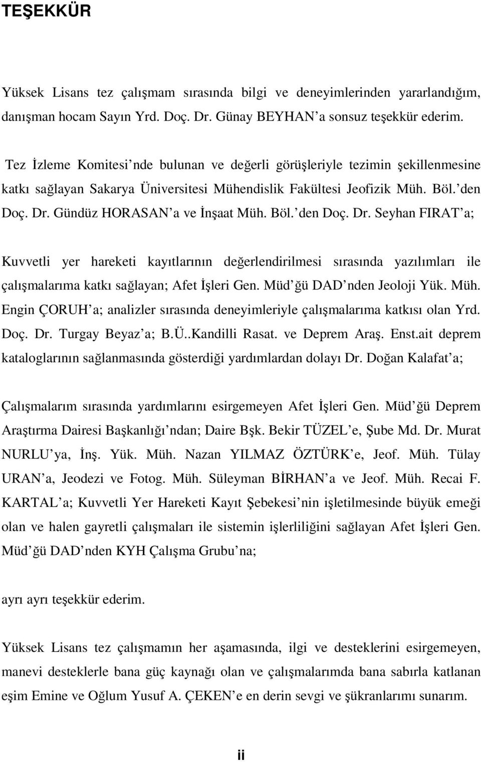 Böl. den Doç. Dr. Seyhan FIRAT a; Kuvvetli yer hareketi kayıtlarının değerlendirilmesi sırasında yazılımları ile çalışmalarıma katkı sağlayan; Afet İşleri Gen. Müd ğü DAD nden Jeoloji Yük. Müh.