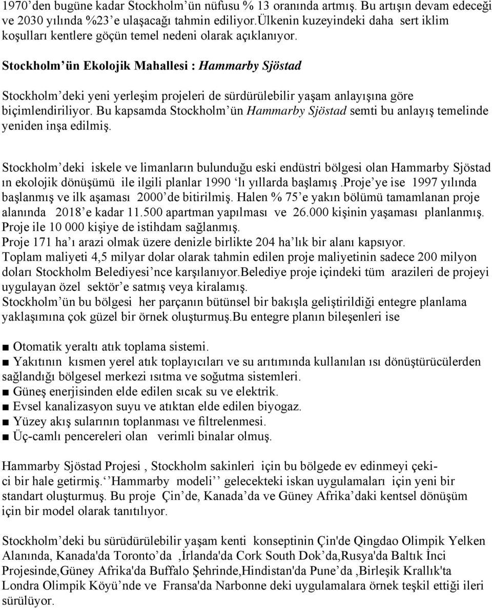 Stockholm ün Ekolojik Mahallesi : Hammarby Sjöstad Stockholm deki yeni yerleşim projeleri de sürdürülebilir yaşam anlayışına göre biçimlendiriliyor.