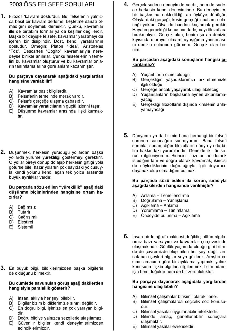 Örneğin; Platon İdea, Aristoteles Töz, Descartes Cogito kavramlarıyla neredeyse birlikte anılırlar.