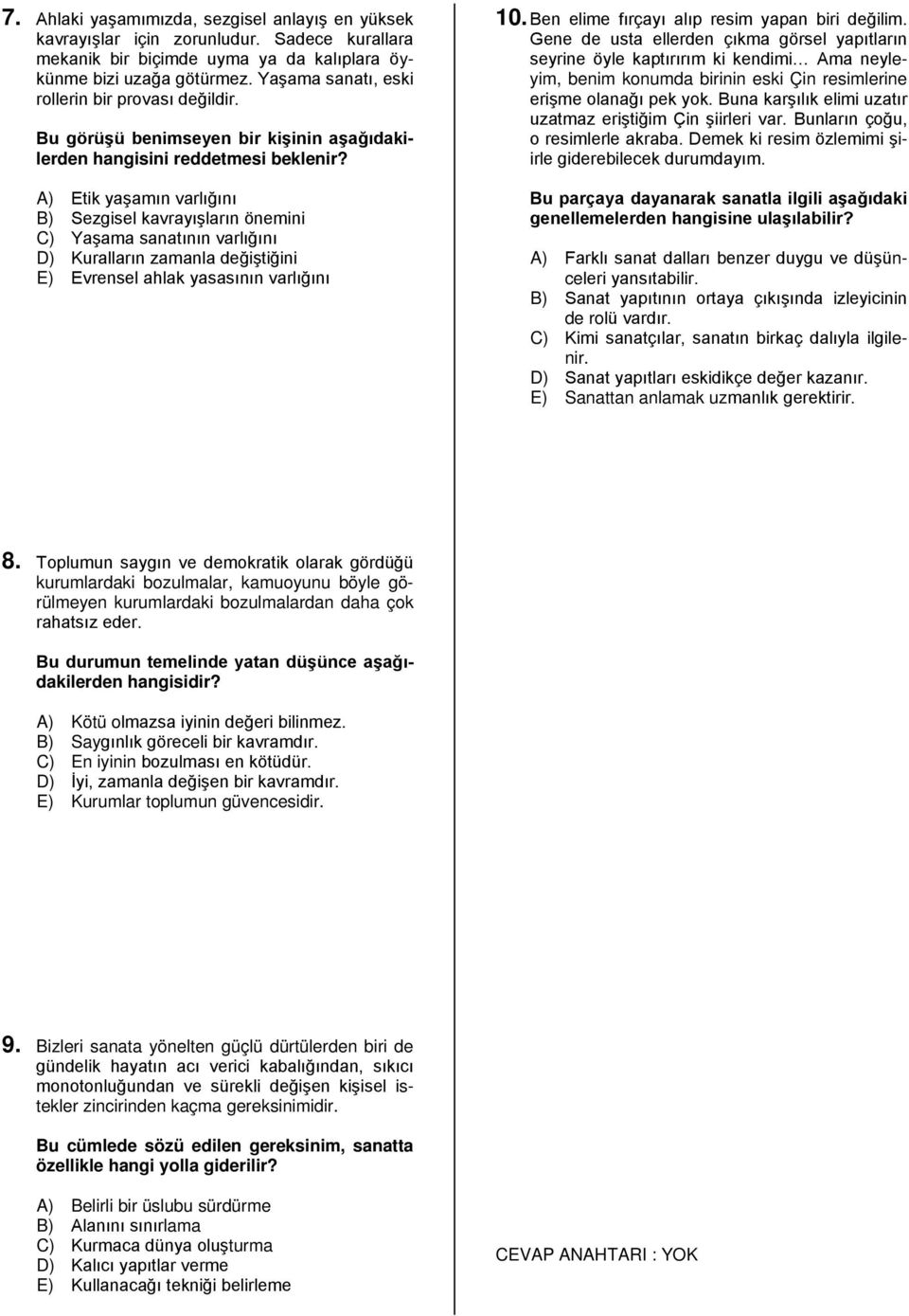 A) Etik yaşamın varlığını B) Sezgisel kavrayışların önemini C) Yaşama sanatının varlığını D) Kuralların zamanla değiştiğini E) Evrensel ahlak yasasının varlığını 10.