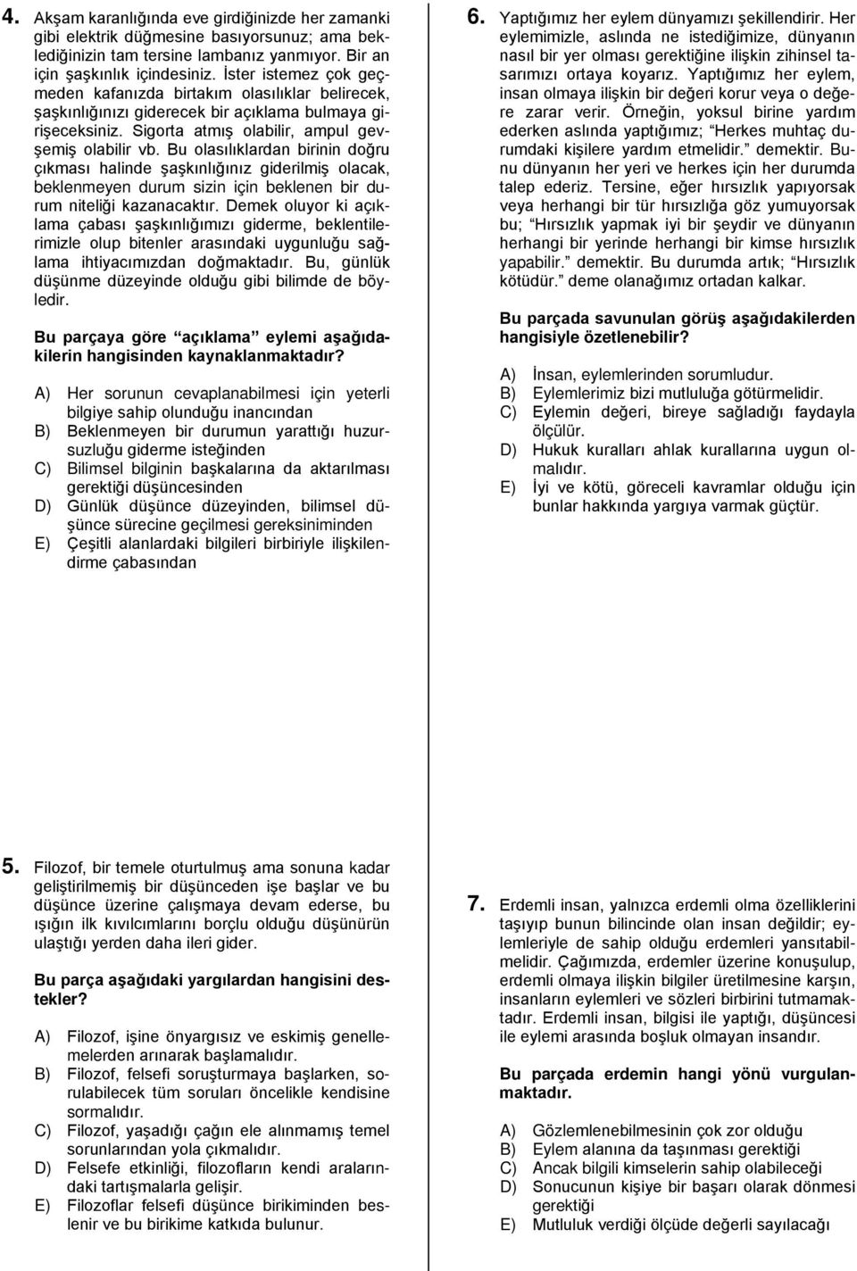 Bu olasılıklardan birinin doğru çıkması halinde şaşkınlığınız giderilmiş olacak, beklenmeyen durum sizin için beklenen bir durum niteliği kazanacaktır.