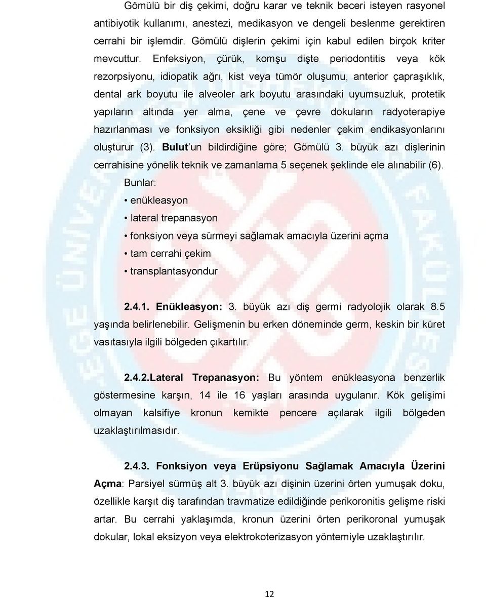 Enfeksiyon, çürük, komşu dişte periodontitis veya kök rezorpsiyonu, idiopatik ağrı, kist veya tümör oluşumu, anterior çapraşıklık, dental ark boyutu ile alveoler ark boyutu arasındaki uyumsuzluk,