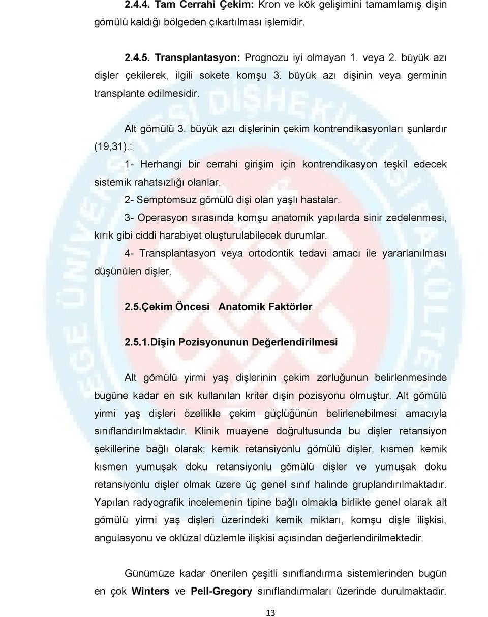 : 1- Herhangi bir cerrahi girişim için kontrendikasyon teşkil edecek sistemik rahatsızlığı olanlar. 2- Semptomsuz gömülü dişi olan yaşlı hastalar.